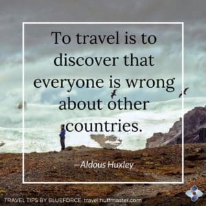 inspiring quote from Aldous Huxley, "to travel is to discover that everyone is wrong about other countries."